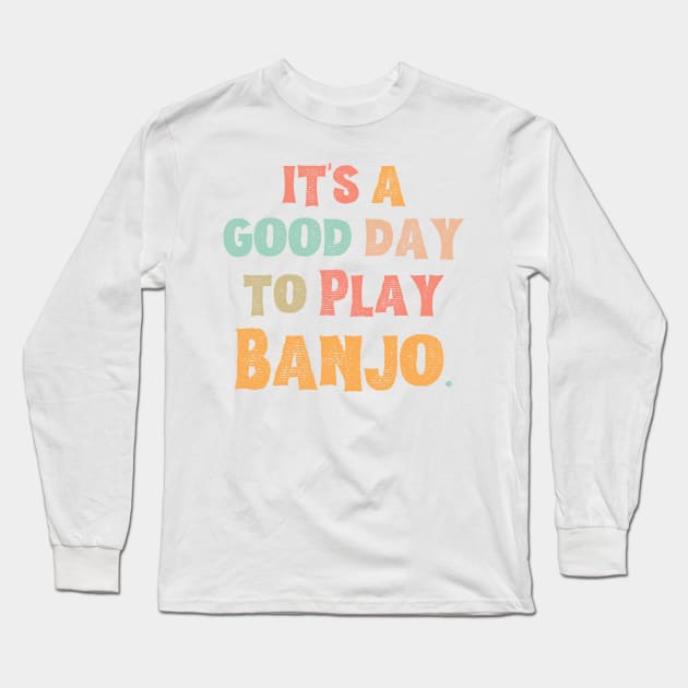 It’s A Good Day To Play Banjo Long Sleeve T-Shirt by JustBeSatisfied